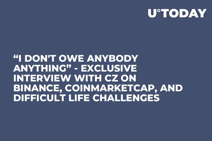“I Don't Owe Anybody Anything” - Exclusive Interview with CZ on Binance, CoinMarketCap, and Difficult Life Challenges