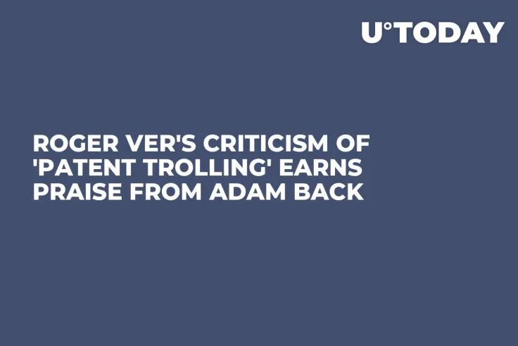 Roger Ver's Criticism of 'Patent Trolling' Earns Praise from Adam Back 