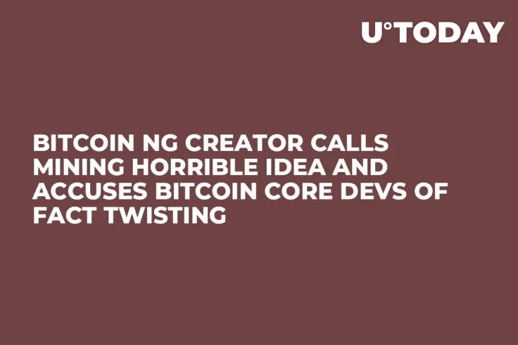 Bitcoin NG Creator Calls Mining Horrible Idea and Accuses Bitcoin Core Devs of Fact Twisting