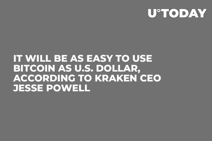 It Will Be as Easy to Use Bitcoin as U.S. Dollar, According to Kraken CEO Jesse Powell