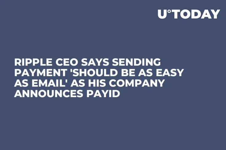 Ripple CEO Says Sending Payment 'Should Be as Easy as Email' as His Company Announces PayID