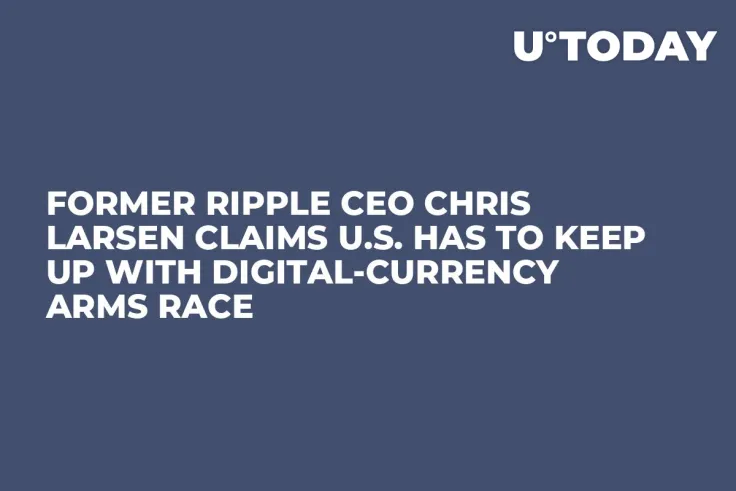 Former Ripple CEO Chris Larsen Claims U.S. Has to Keep Up with Digital-Currency Arms Race 