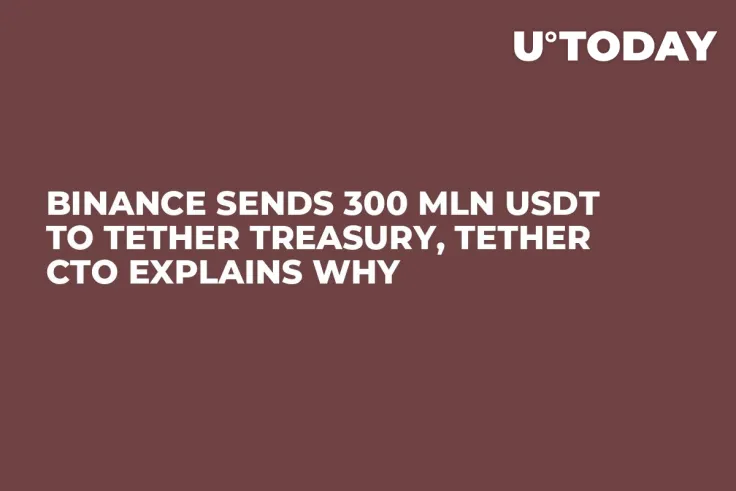 Binance Sends 300 Mln USDT to Tether Treasury, Tether CTO Explains Why