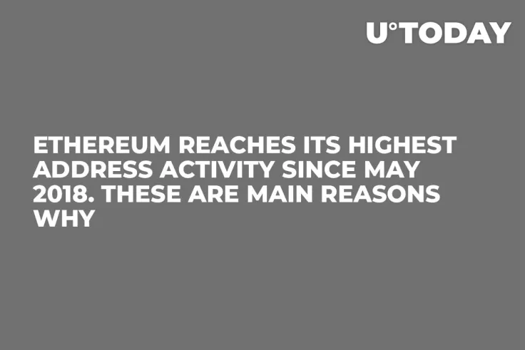 Ethereum Reaches Its Highest Address Activity Since May 2018. These Are Main Reasons Why