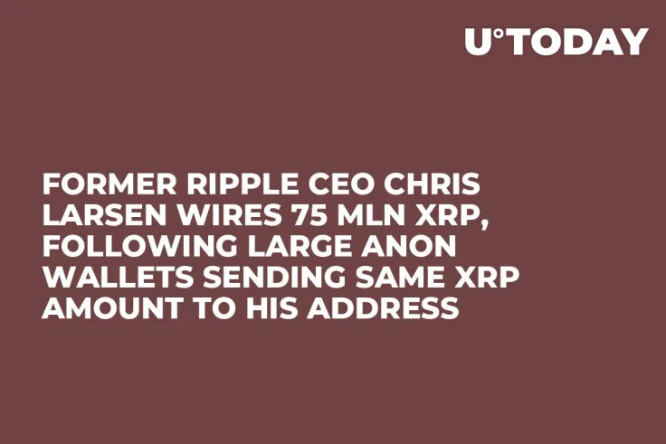 Former Ripple CEO Chris Larsen Wires 75 Mln XRP, Following Large Anon Wallets Sending Same XRP Amount to His Address