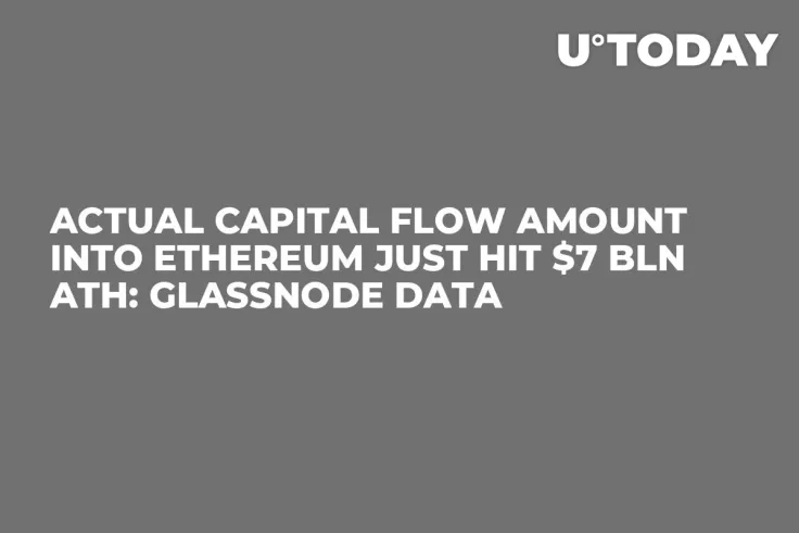 Actual Capital Flow Amount into Ethereum Just Hit $7 Bln ATH: Glassnode Data