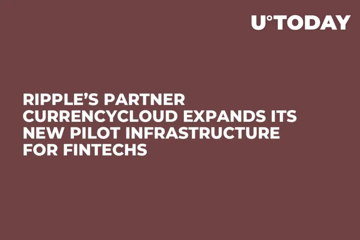 Ripple’s Partner Currencycloud Expands Its New Pilot Infrastructure for Fintechs