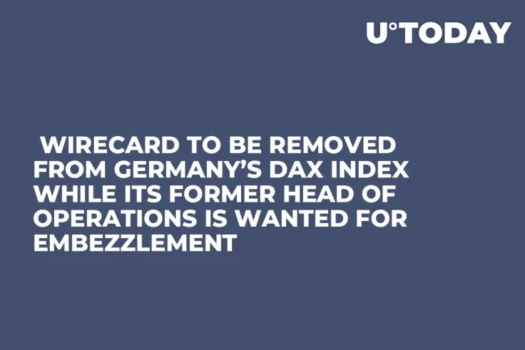  Wirecard to Be Removed from Germany’s DAX Index While Its Former Head of Operations Is Wanted for Embezzlement