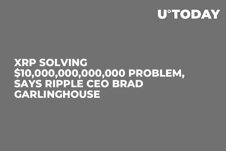 XRP Solving $10,000,000,000,000 Problem, Says Ripple CEO Brad Garlinghouse 