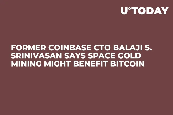 Former Coinbase CTO Balaji S. Srinivasan Says Space Gold Mining Might Benefit Bitcoin