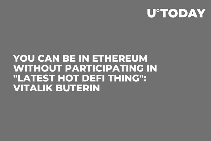 You Can Be in Ethereum Without Participating in "Latest Hot DeFi Thing": Vitalik Buterin