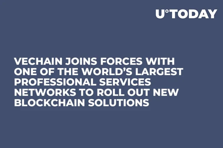 VeChain Joins Forces with One of the World’s Largest Professional Services Networks to Roll Out New Blockchain Solutions