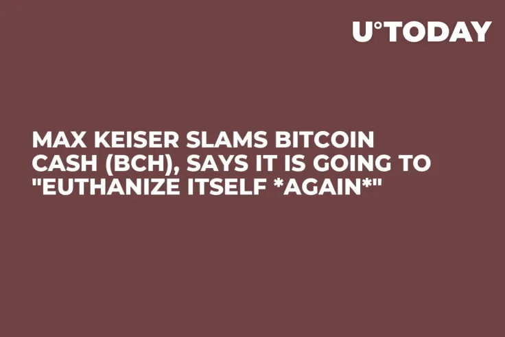 Max Keiser Slams Bitcoin Cash (BCH), Says It Is Going to "Euthanize Itself *Again*"