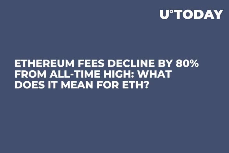 Ethereum Fees Decline By 80% From All-Time High: What Does It Mean For ETH?