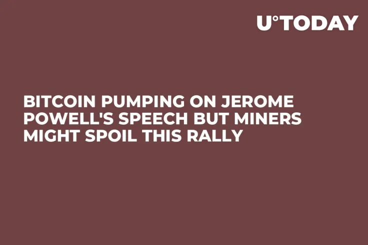 Bitcoin Pumping on Jerome Powell's Speech but Miners Might Spoil This Rally