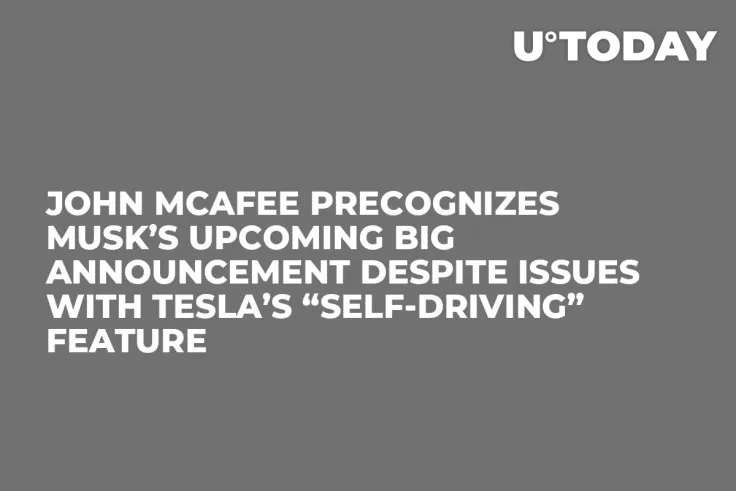 John McAfee Precognizes Musk’s Upcoming Big Announcement Despite Issues with Tesla’s “Self-Driving” Feature