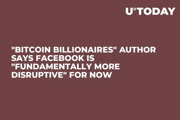 "Bitcoin Billionaires" Author Says Facebook Is "Fundamentally More Disruptive" for Now