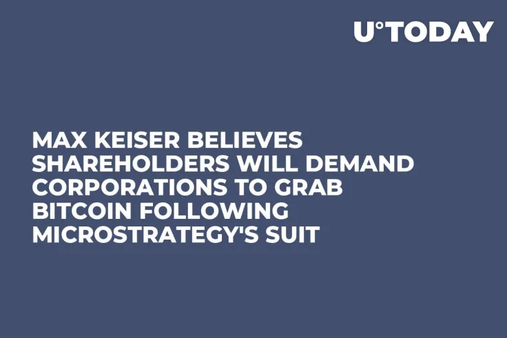 Max Keiser Believes Shareholders Will Demand Corporations to Grab Bitcoin Following Microstrategy's Suit