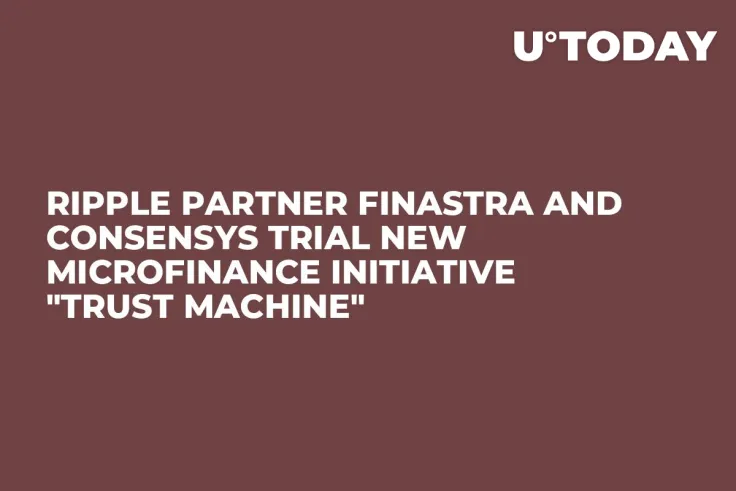 Ripple Partner Finastra and ConsenSys Trial New Microfinance Initiative "Trust Machine"