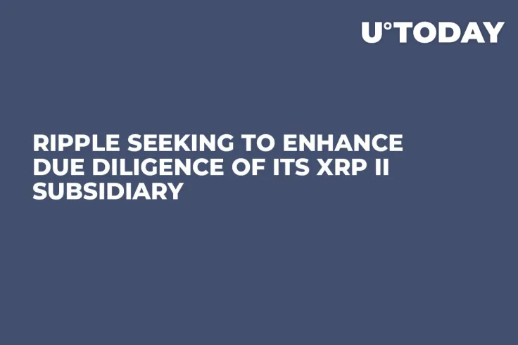Ripple Seeking to Enhance Due Diligence of Its XRP II Subsidiary