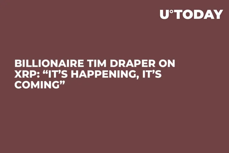 Billionaire Tim Draper on XRP: “It’s Happening, It’s Coming”
