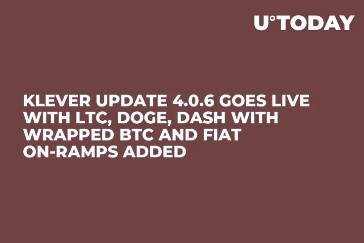 Klever Update 4.0.6 Goes Live with LTC, DOGE, DASH with Wrapped BTC and Fiat On-Ramps Added
