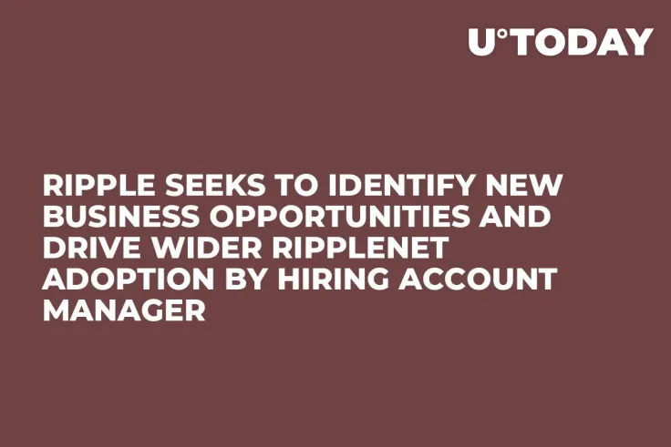 Ripple Seeks to Identify New Business Opportunities and Drive Wider RippleNet Adoption by Hiring Account Manager