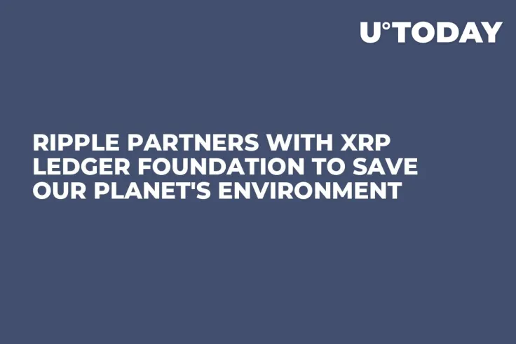 Ripple Partners with XRP Ledger Foundation to Save Our Planet's Environment