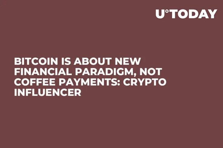 Bitcoin Is About New Financial Paradigm, Not Coffee Payments: Crypto Influencer