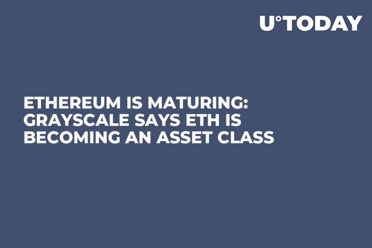 Ethereum is Maturing: Grayscale Says ETH is Becoming an Asset Class