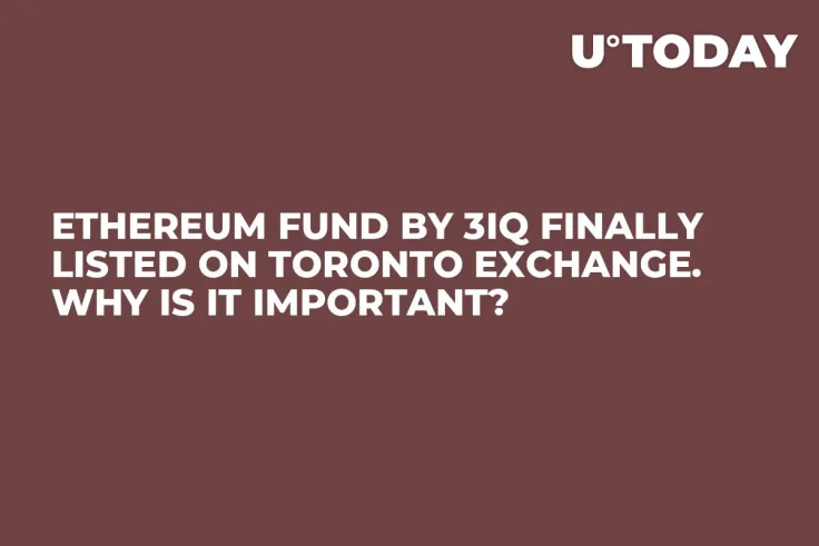 Ethereum Fund by 3iQ Finally Listed on Toronto Exchange. Why Is It Important?