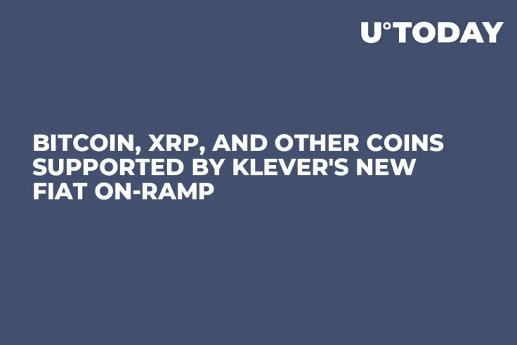 Bitcoin, XRP, and Other Coins Supported by Klever's New Fiat On-Ramp