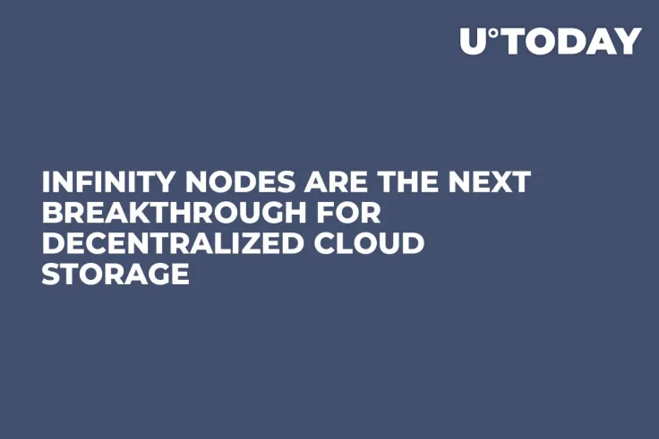Infinity Nodes are the Next Breakthrough for Decentralized Cloud Storage