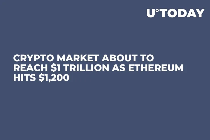 Crypto Market About to Reach $1 Trillion as Ethereum Hits $1,200