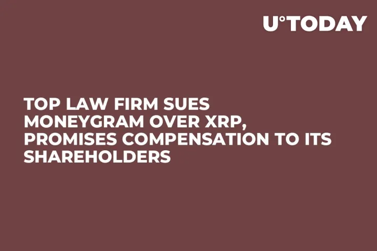 Top Law Firm Sues MoneyGram Over XRP, Promises Compensation to Its Shareholders