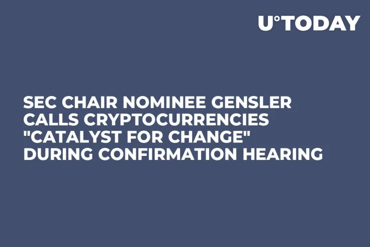 SEC Chair Nominee Gensler Calls Cryptocurrencies "Catalyst for Change" During Confirmation Hearing   