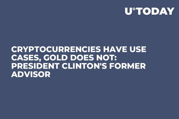 Cryptocurrencies Have Use Cases, Gold Does Not: President Clinton's Former Advisor
