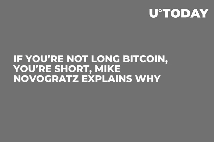 If You’re Not Long Bitcoin, You’re Short, Mike Novogratz Explains Why 