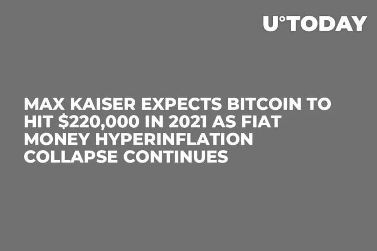 Max Kaiser Expects Bitcoin to Hit $220,000 in 2021 as Fiat Money Hyperinflation Collapse Continues