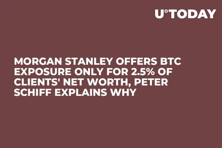 Morgan Stanley Offers BTC Exposure Only for 2.5% of Clients' Net Worth, Peter Schiff Explains Why