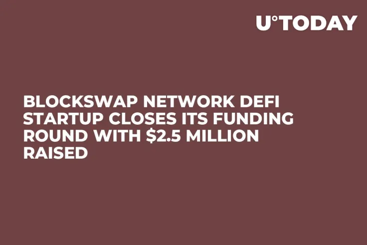BlockSwap Network DeFi Startup Closes Its Funding Round with $2.5 Million Raised