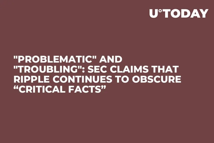 "Problematic" and "Troubling": SEC Claims That Ripple Continues to Obscure “Critical Facts”