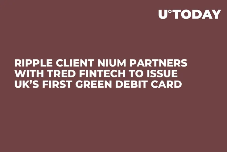 Ripple Client Nium Partners with Tred Fintech to Issue UK’s First Green Debit Card