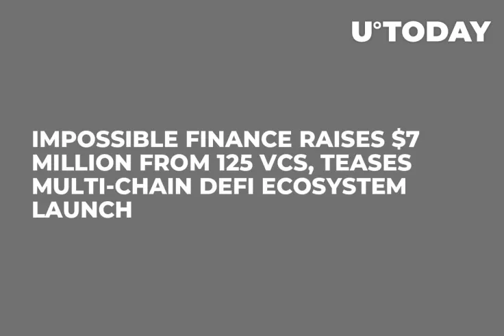 Impossible Finance Raises $7 Million from 125 VCs, Teases Multi-Chain DeFi Ecosystem Launch