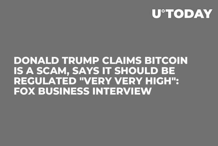 Donald Trump Claims Bitcoin Is a Scam, Says It Should Be Regulated "Very Very High": Fox Business Interview