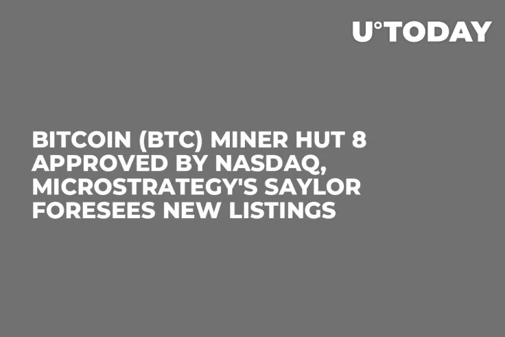 Bitcoin (BTC) Miner Hut 8 Approved by NASDAQ, Microstrategy's Saylor Foresees New Listings