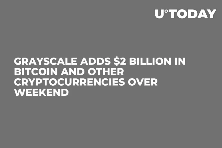 Grayscale Adds $2 Billion in Bitcoin and Other Cryptocurrencies Over Weekend 