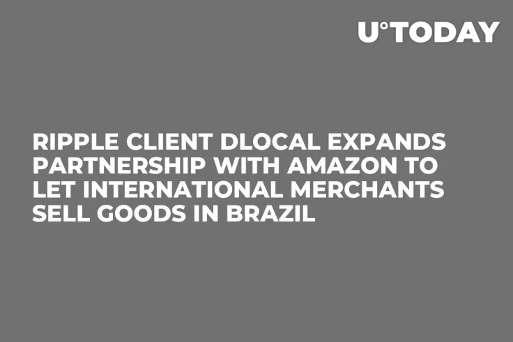 Ripple Client dLocal Expands Partnership with Amazon to Let International Merchants Sell Goods in Brazil