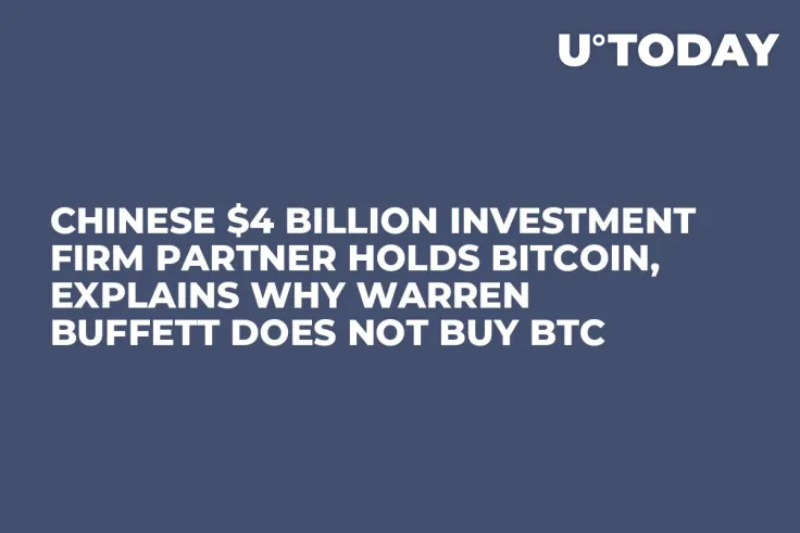 Chinese $4 Billion Investment Firm Partner Holds Bitcoin, Explains Why Warren Buffett Does Not Buy BTC