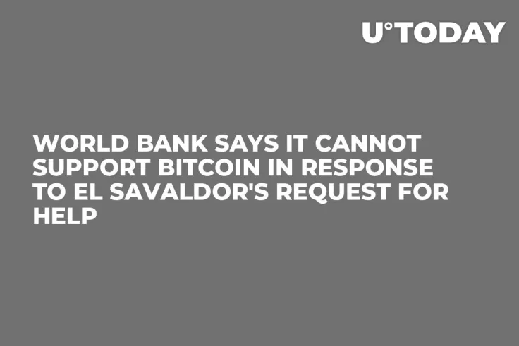 World Bank Says It Cannot Support Bitcoin in Response to El Savaldor's Request for Help